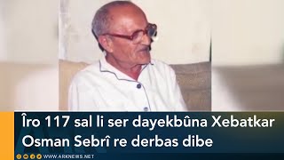 Îro 117 sal li ser dayekbûna Xebatkar Osman Sebrî re derbas dibe