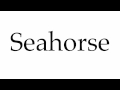 How to Pronounce Seahorse