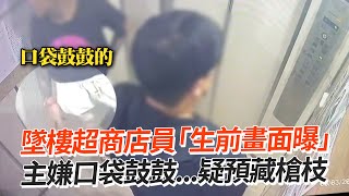 墜樓超商店員「生前畫面曝」　主嫌口袋鼓鼓...疑預藏槍枝