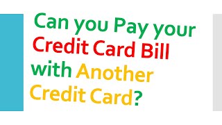 Can you pay your credit card bill with another credit card?