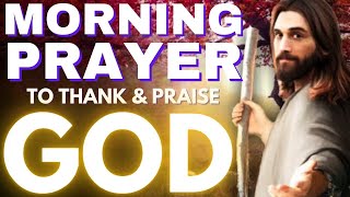 Morning Prayer to Thank & Praise God