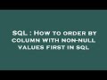 SQL : How to order by column with non-null values first in sql