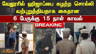 #Breaking || வேலூரில் ஹிஜாப்பை கழற்ற சொல்லி வற்புறுத்தியதாக கைதான 6 பேருக்கு 15 நாள் காவல்