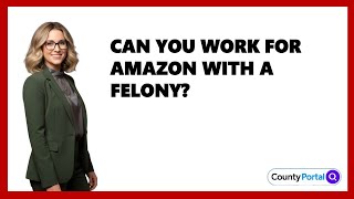 Can You Work For Amazon With A Felony?