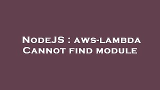 NodeJS : aws-lambda Cannot find module