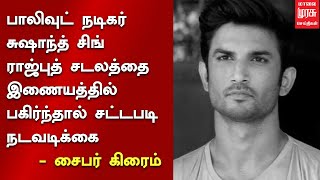 பாலிவுட் நடிகர் சுஷாந்த் சிங் ராஜ்புத் சடலத்தை இணையத்தில் பகிர்ந்தால் சட்டபடி நடவடிக்கை    சைபர் கிர