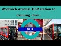 Woolwich Arsenal DLR station to Canning town.