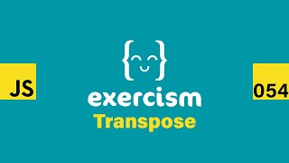 JavaScript on Exercism 054 - Transpose