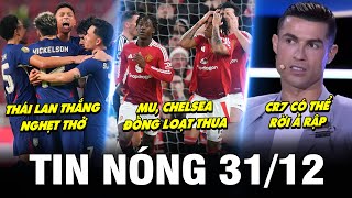 TIN NÓNG BÓNG ĐÁ 31/12 | MU, CHELSEA ĐỒNG LOẠT THUA, THÁI LAN THẮNG NGHẸT THỞ, CR7 CÓ THỂ RỜI Ả RẬP