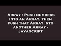 Array : Push numbers into an Array, then push that Array into another Array - JavaScript