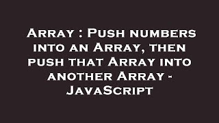 Array : Push numbers into an Array, then push that Array into another Array - JavaScript