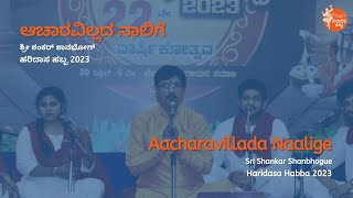 Aacharavillada Naalige | ಆಚಾರವಿಲ್ಲದ ನಾಲಿಗೆ | Sri Shankar Shanbhogue | #HaridasaHabba2023