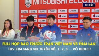 Full Họp báo CK ASEAN CUP VN vs Thái Lan: HLV Kim Sang Sik tuyên bố 1,2,3 ... Việt Nam Vô địch!