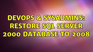 DevOps & SysAdmins: Restore sql server 2000 database to 2008