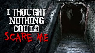 "I thought nothing could scare me..." Creepypasta