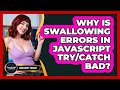 Why Is Swallowing Errors In JavaScript Try/catch Bad? - JavaScript Toolkit