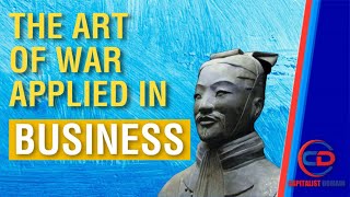 How Sun Tzu's The Art of War is Applied in Business
