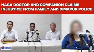 NAGA DOCTOR AND COMPANION CLAIMS INJUSTICE FROM FAMILY AND DIMAPUR POLICE