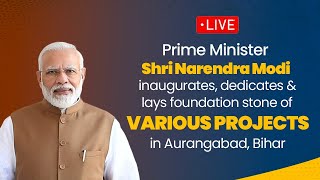 LIVE: PM inaugurates, dedicates & lays foundation stone of various projects in Aurangabad, Bihar