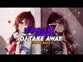 DJ TAKE AWAY || SLOW BASS || GAK VIRAL TIK TOK || FAMOS FVNKY