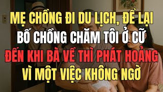 Mẹ Chồng Đi Du Lịch Để Lại Bố Chồng Chăm Tôi Ở Cữ Đến Khi Bà Về Thì Phát Hoảng Vì Một Việc Không Ngờ