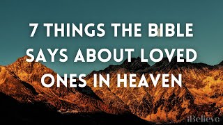 7 Things the Bible Says about Loved Ones in Heaven