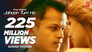 Jahaan Tum Ho  Song | Shrey Singhal | Latest Song 2016 | T-Series