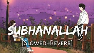 Subhanallah [ slowed + reverb ] [ lofi ] [ ye jawani hai deewani ]