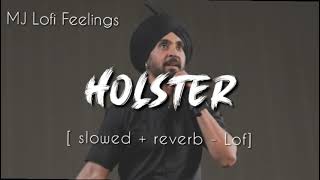 Holster | Diljit Dosanjh | Advisory | Slowed \u0026 Reverb | Lofi | New Punjabi Song