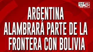 Argentina alambrará parte de la frontera con Bolivia