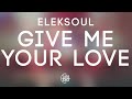 Eleksoul - Give Me Your Love