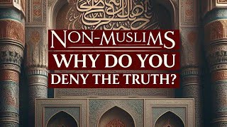 Non-Muslims,  Why Do You Deny The Truth??