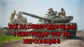 Бої за Сєвєродонецьк і контрудар ЗСУ на Херсонщині