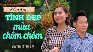 20 Năm Tình Đẹp Mùa Chôm Chôm - Ngọc Hân ft Trần Xuân || Nghe Là Mê Dân Ca Miền Tây Hay Nhất