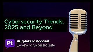 PODCAST | Cybersecurity Trends: 2025 and Beyond