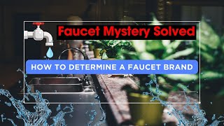 Faucet Mystery Solved :How to Determine a Faucet Brand |