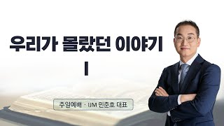 '우리가 몰랐던 이야기 I' 2024.3.24. 춘천효자교회 주일말씀, 민준호 대표