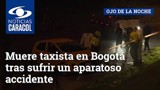 Muere taxista en Bogotá tras sufrir un aparatoso accidente