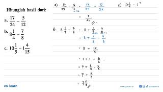 Hitunglah hasil dari: a. 17/24 - 5/12 b. 8 1/4 - 7/8 c. 10 1/5 - 1 4/15