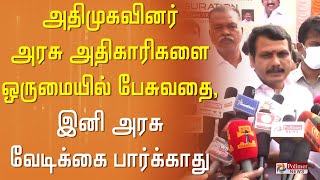 அதிமுகவினர் அரசு அதிகாரிகளை ஒருமையில் பேசுவதை, இனி அரசு வேடிக்கை பார்க்காது - அமைச்சர் எச்சரிக்கை!