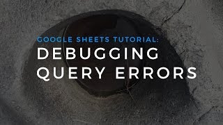 Debugging Sheets query errors - #REF, #VALUE and #N/A