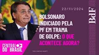 Bolsonaro indiciado pela PF em trama de golpe: O que acontece agora? | Central do Brasil