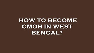 How to become cmoh in west bengal?