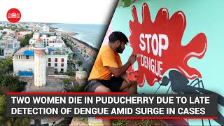 Two women die in Puducherry due to late detection of dengue amid surge in cases