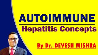 Autoimmune hepatitis  concepts by Dr. Devesh Mishra