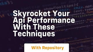 skyrocket your api performance with these techniques