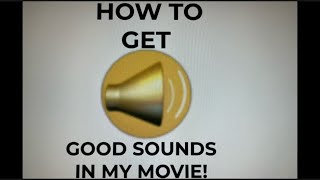 How to get GOOD SOUNDS in MY MOVIE!