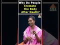 why do people cremate the body after death aniruddha miryala spiritual talks death ghost