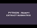 PYTHON : Numpy extract submatrix