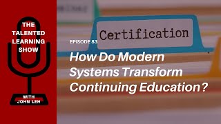 Inside Modern Continuing Education Systems - Talented Learning Show Podcast 83